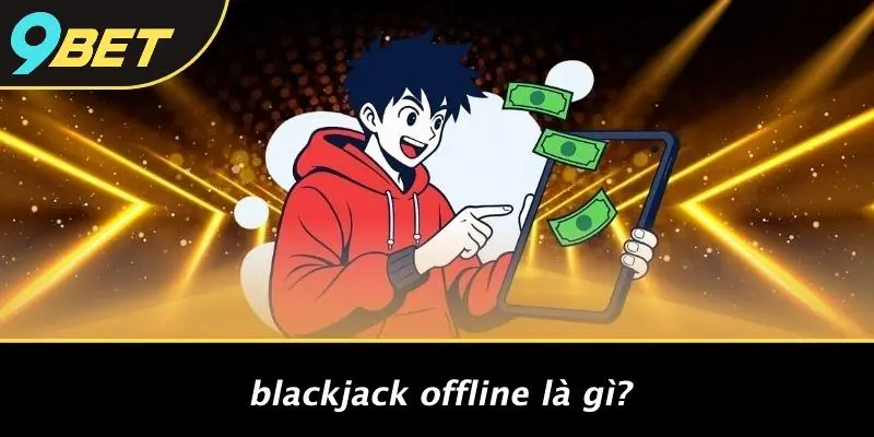 BLACKJACK OFFLINE: TRẢI NGHIỆM ĐỈNH CAO, CHƠI VUI BẤT TẬN 1 Blackjack Offline Là Gì?
