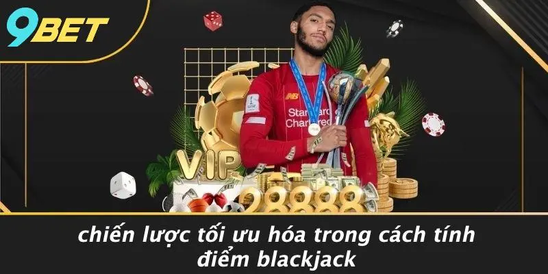 Chiến Lược Tối Ưu Hóa Trong Cách Tính Điểm Blackjack