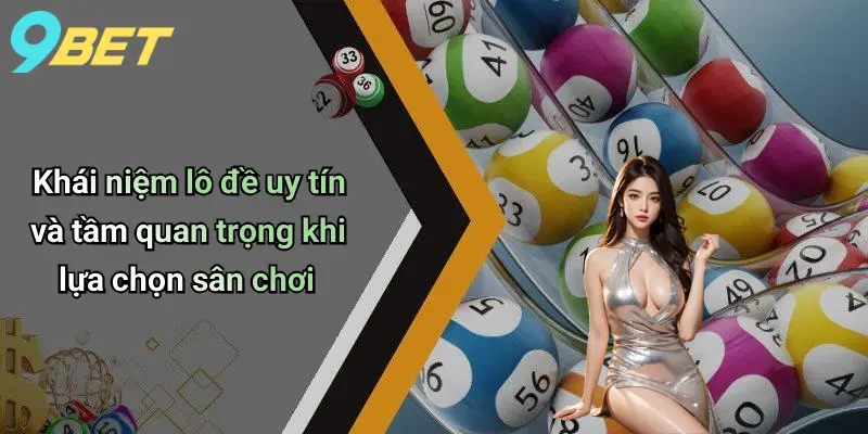 Khái niệm lô đề uy tín và tầm quan trọng khi lựa chọn sân chơi