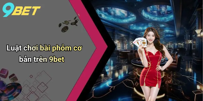 Bài Phỏm: Giải Mã Sức Hút Và Kinh Nghiệm Chơi Đỉnh Cao Trên 9bet 1 Luật chơi bài phỏm cơ bản trên 9bet