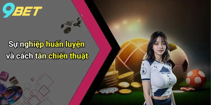 Sự nghiệp huấn luyện và cách tân chiến thuật