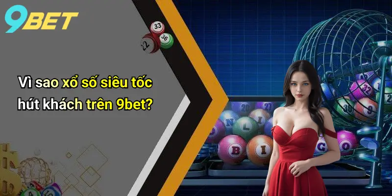 Xổ Số Siêu Tốc: Trải Nghiệm Cá Cược Hấp Dẫn Và Nhanh Chóng Trên 9bet 1 Vì sao xổ số siêu tốc hút khách trên 9bet?